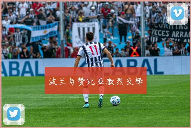 波兰与赞比亚激烈交锋 - 2026世界杯（中国）竞猜官方网站 - FIFA Worldcup 世界赛 ...