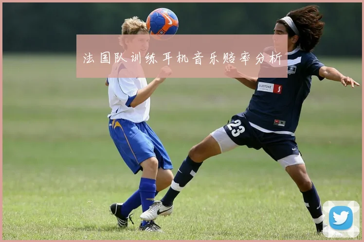 法国队训练耳机音乐赔率分析 - 2026世界杯（中国）竞猜官方网站 - FIFA Worldcup 世界赛 ...