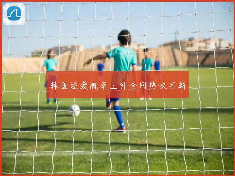 韩国逆袭概率上升全网热议不断 - 2026世界杯（中国）竞猜官方网站 - FIFA Worldcup 世界赛 ...