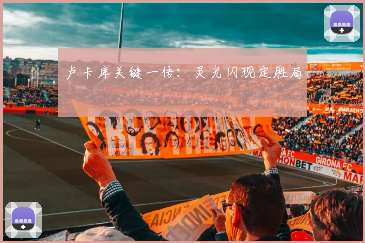 卢卡库关键一传：灵光闪现定胜局 - 2026世界杯（中国）竞猜官方网站 - FIFA Worldcup 世界赛 ...