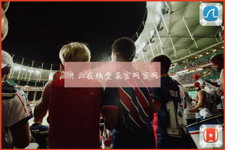 开云在线登录官网官网 - 2026世界杯（中国）竞猜官方网站 - FIFA Worldcup 世界赛 ...