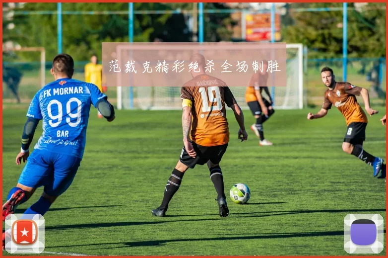 范戴克精彩绝杀全场制胜 - 2026世界杯(中国)竞猜官方网站 - FIFA Worldcup 世界赛 ...