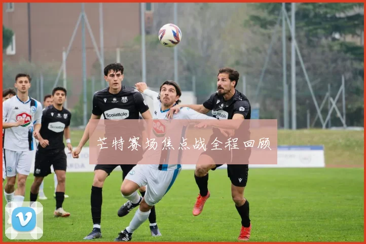 芒特赛场焦点战全程回顾 - 2026世界杯（中国）竞猜官方网站 - FIFA Worldcup 世界赛 ...
