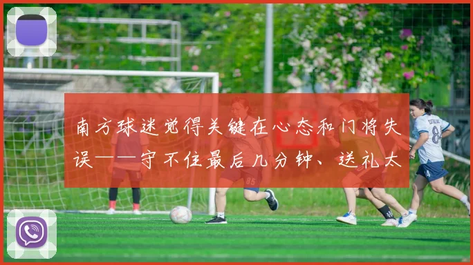 南方球迷觉得关键在心态和门将失误——守不住最后几分钟、送礼太多才最虐心扣2 - 2026世界杯（中国）竞猜官方网站 - FIFA Worldcup 世界赛 ...