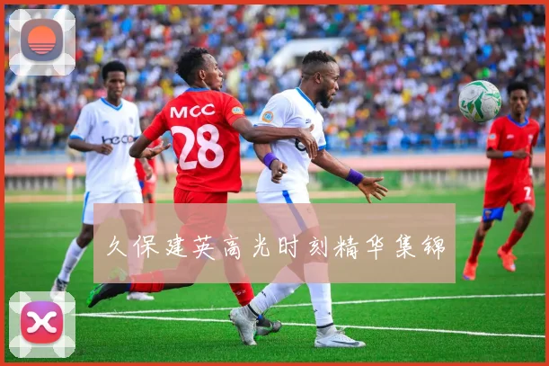 久保建英高光时刻精华集锦 - 2026世界杯（中国）竞猜官方网站 - FIFA Worldcup 世界赛 ...