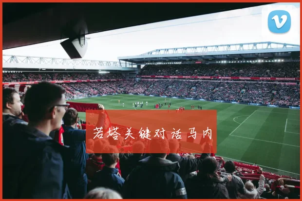 若塔关键对话马内 - 2026世界杯(中国)竞猜官方网站 - FIFA Worldcup 世界赛 ...