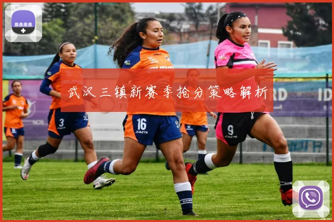武汉三镇新赛季抢分策略解析 - 2026世界杯(中国)竞猜官方网站 - FIFA Worldcup 世界赛 ...