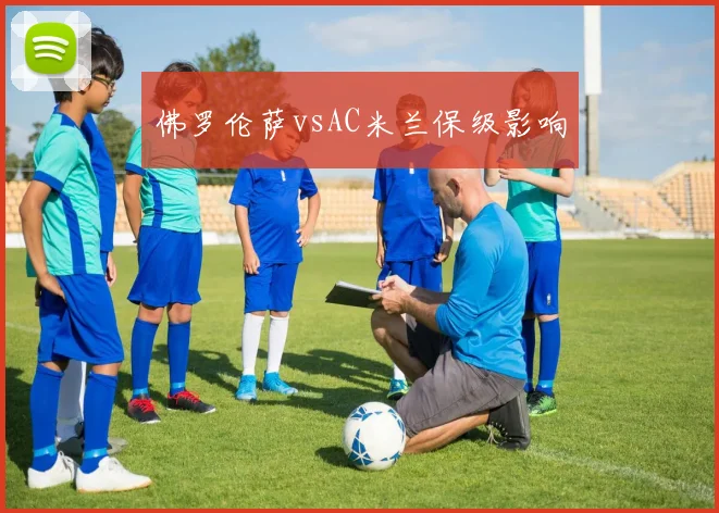 佛罗伦萨vsAC米兰保级影响