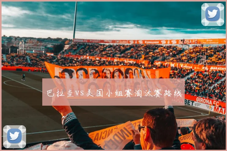 巴拉圭vs美国小组赛淘汰赛路线
