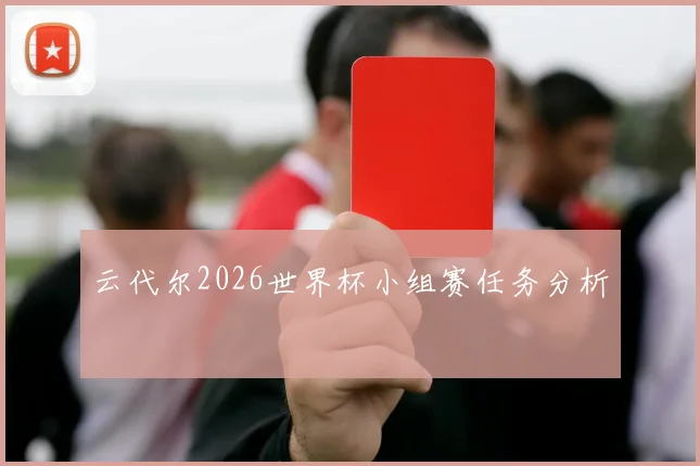 云代尔2026世界杯小组赛任务分析